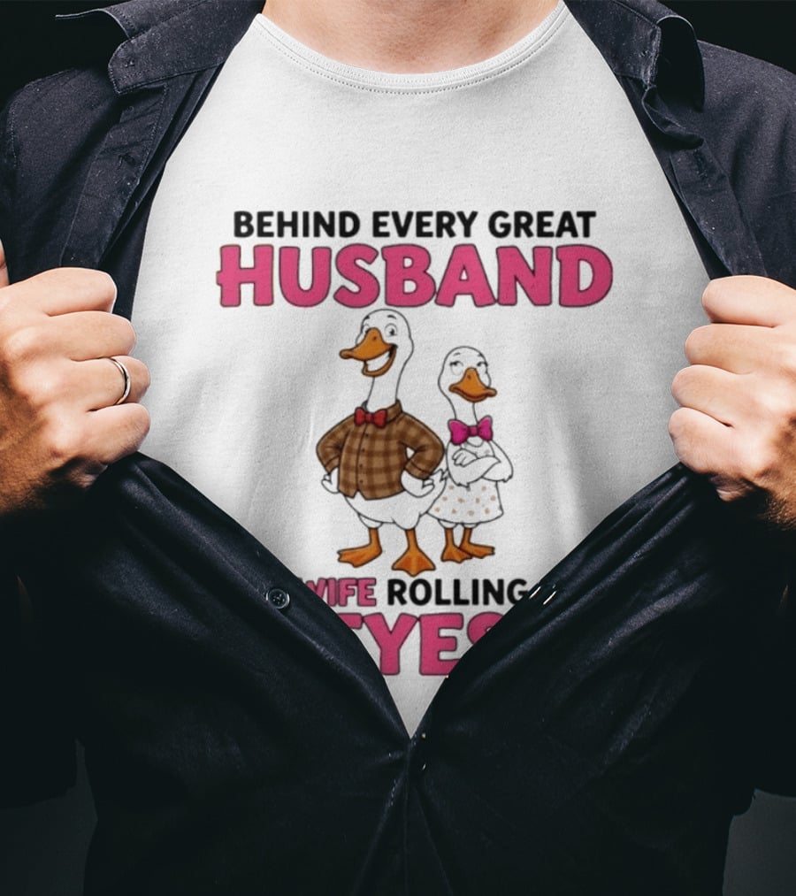 Behind Every Great Husband Is A Wife Rolling Her Eyes Duck Couple Humor T-Shirt