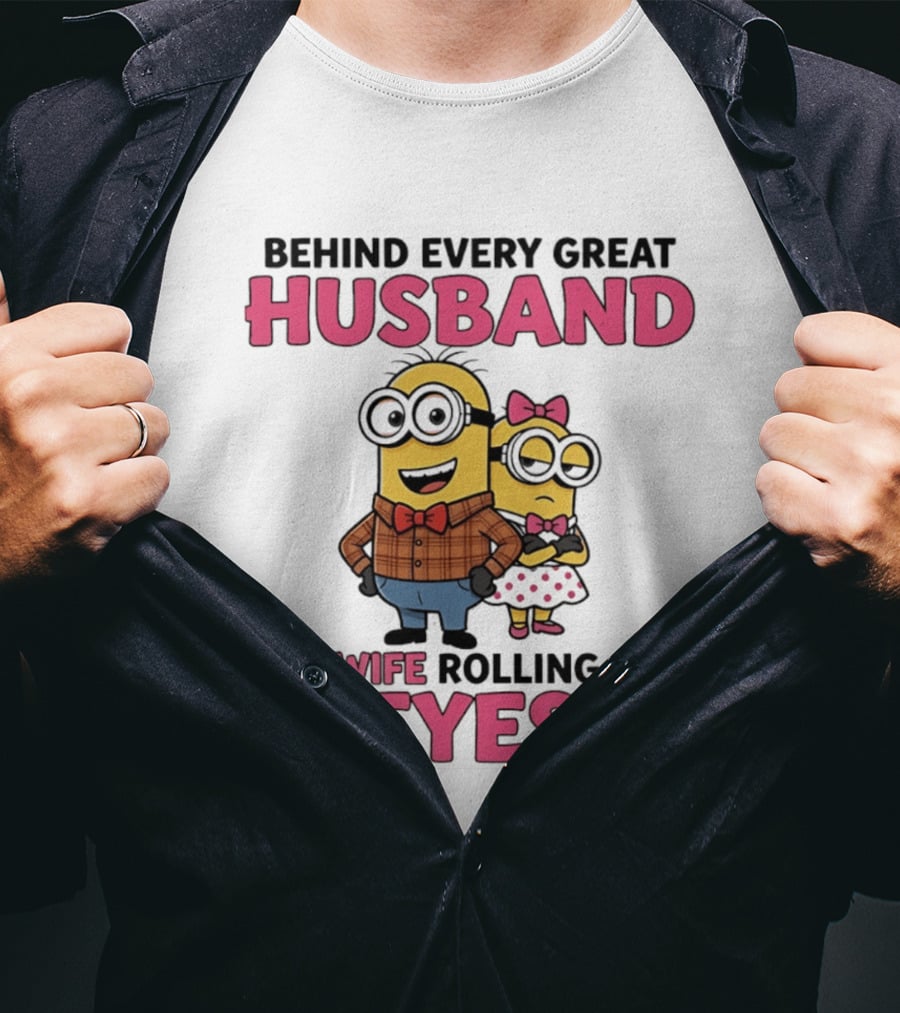 Behind Every Great Husband Is A Wife Rolling Her Eyes Minions T-Shirt