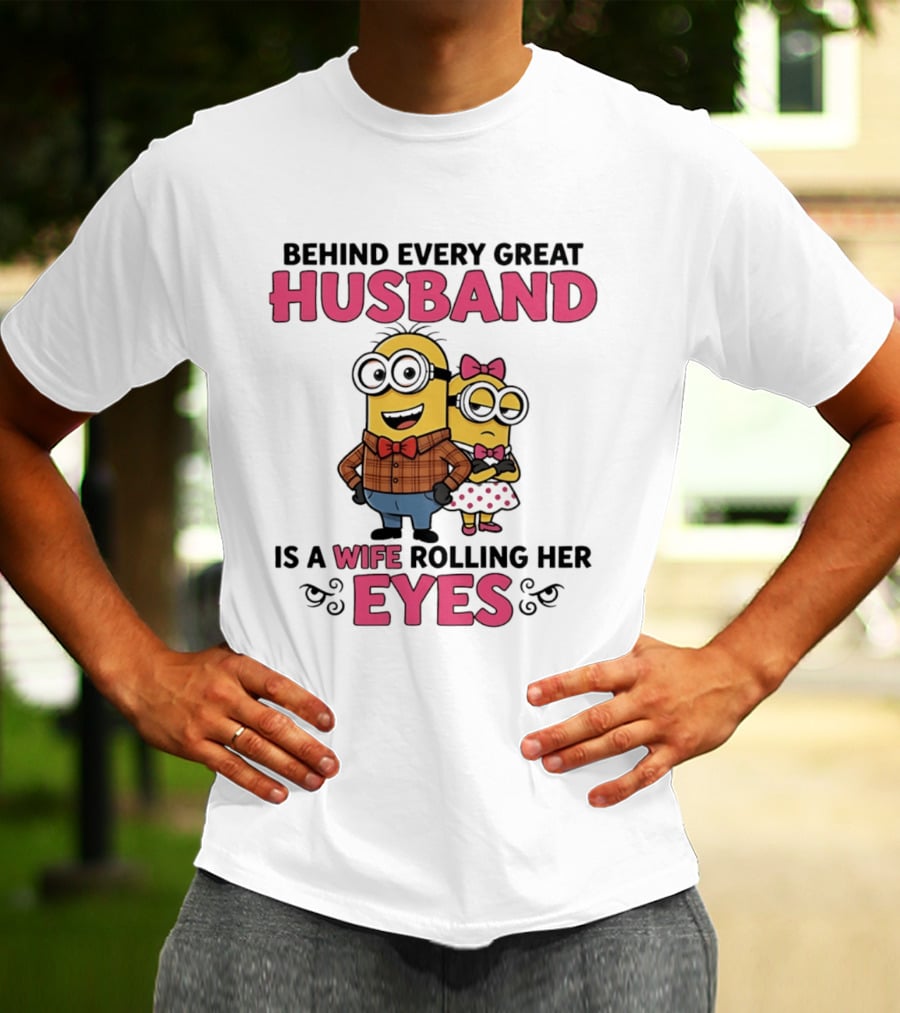 Behind Every Great Husband Is A Wife Rolling Her Eyes Minions T-Shirt