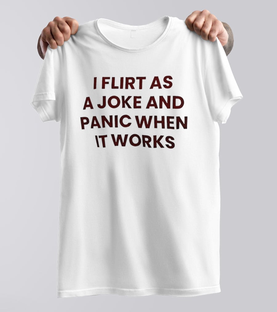 I Flirt As A Joke And Panic When It Works Funny Relationship T-Shirt