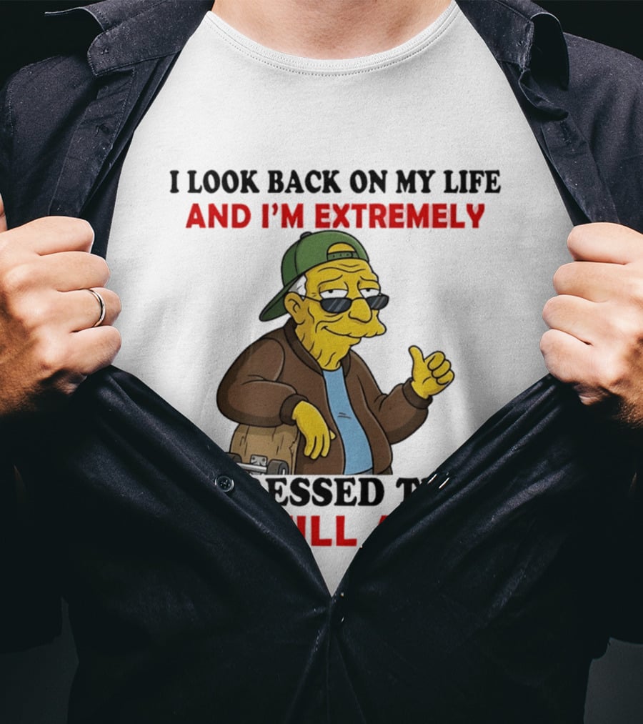 I Look Back On My Life And I'm Extremely Impressed That I'm Still Alive T-Shirt