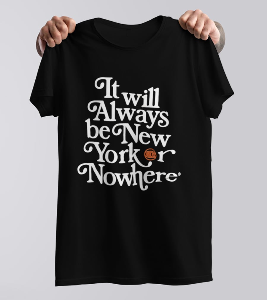 It Will Always Be New Yorker Or Nowhere Knicks Basketball T-Shirt