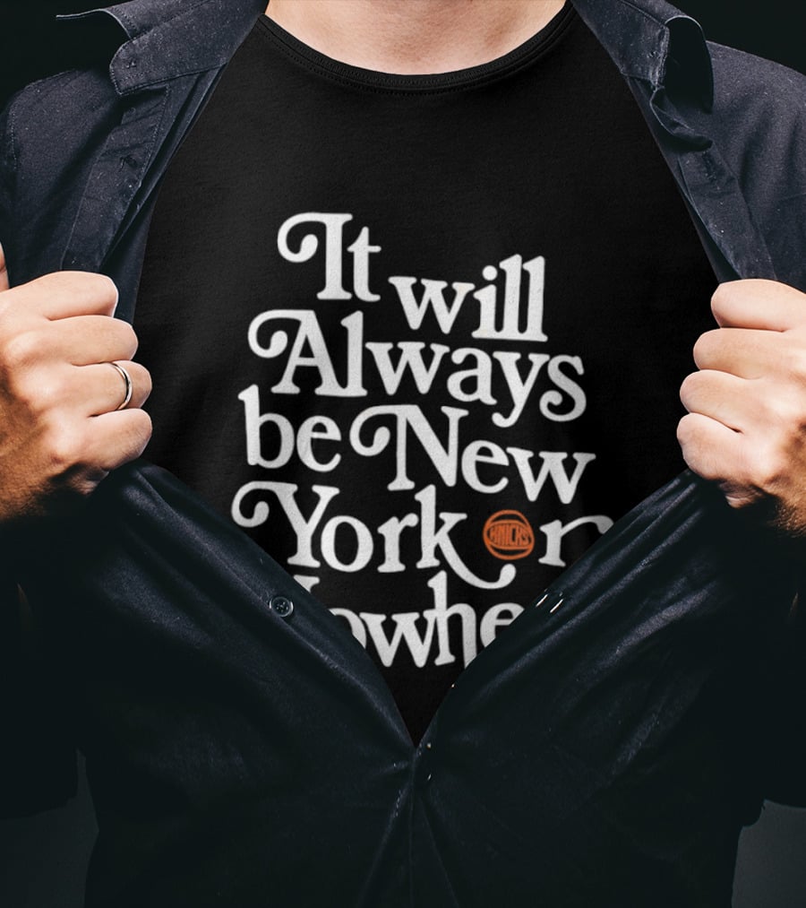 It Will Always Be New Yorker Or Nowhere Knicks Basketball T-Shirt