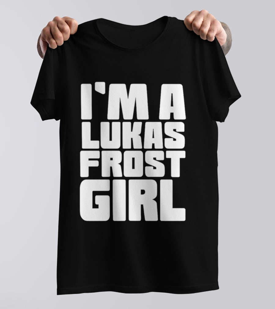 I'm A Lukas Frost Girl T-Shirt