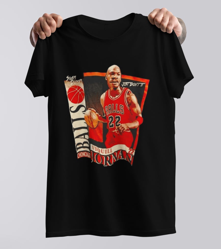 Slam Dump NyQuill Jornan Choncago Balls Just Don't It 22 T-Shirt