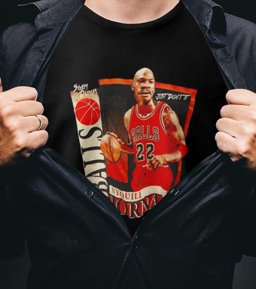 Slam Dump NyQuill Jornan Choncago Balls Just Don't It 22 T-Shirt