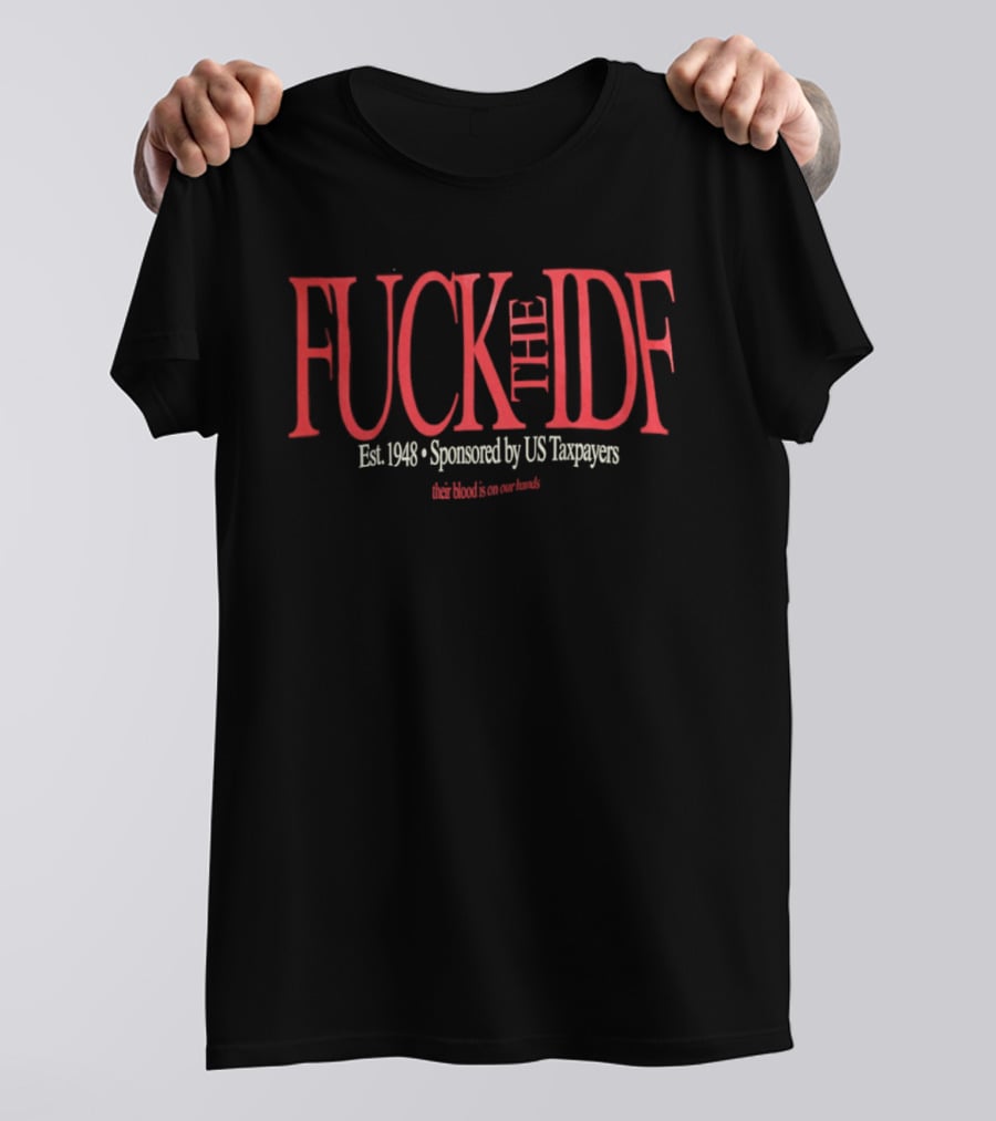 Fuck The IDF Political Est 1948 Sponsored By US Taxpayers Their Blood Is On Our Hands T-Shirt