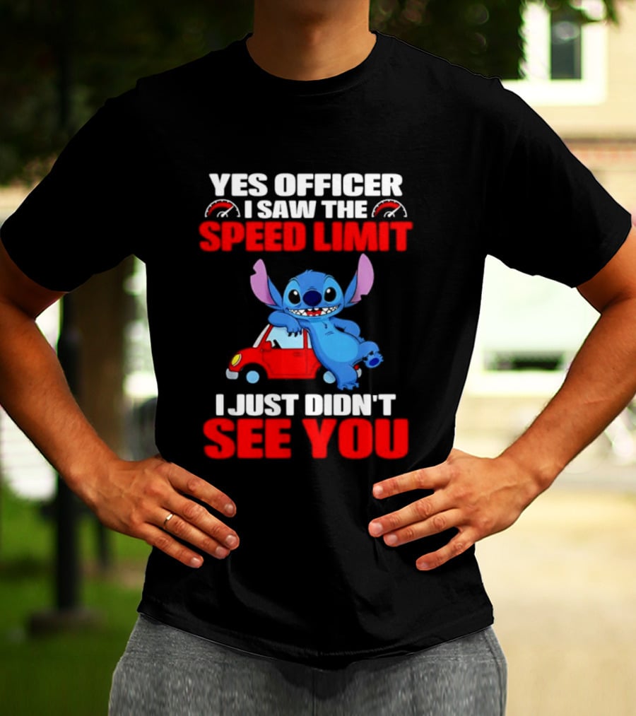 Yes Officer I Saw The Speed Limit Stitch Car Humor I Just Didn't See You T-Shirt