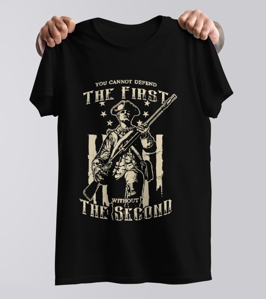 Minuteman Musket You Cannot Defend The First Without The Second Patriot T-Shirt