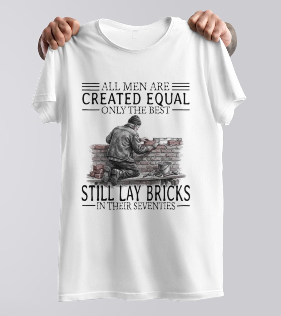 All Men Are Created Equal Only The Best Still Lay Bricks In Their Seventies T-Shirt