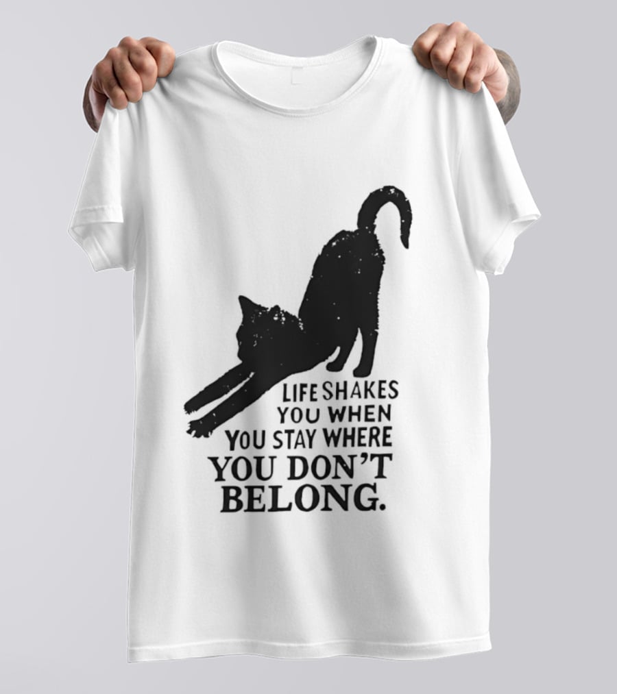 Life Shakes You When You Stay Where You Don't Belong Black Cat Kitten T-Shirt