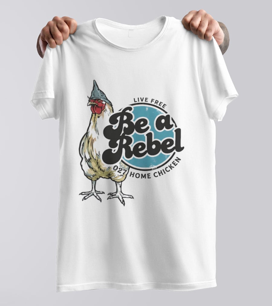 Live Free Be A Rebel 027 Home Chicken T-Shirt