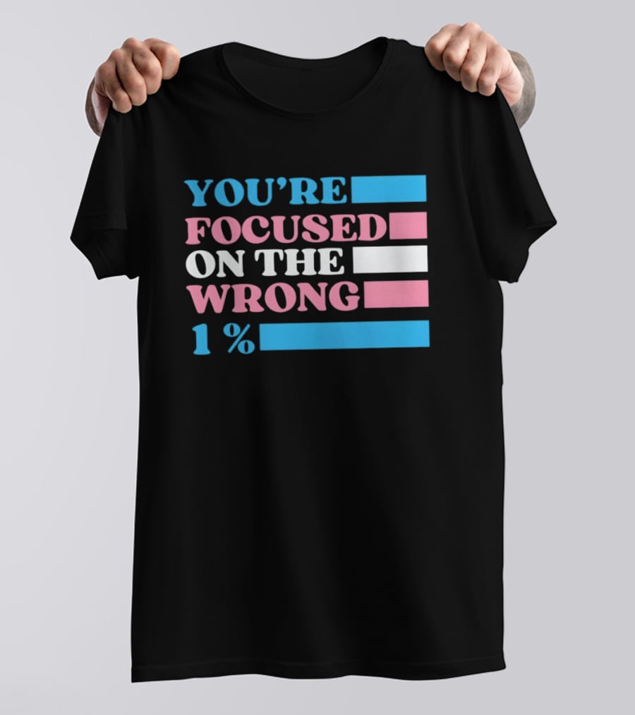 Transgender Rights LGBTQ Queer Pride You're Focused On The Wrong 1% T-Shirt