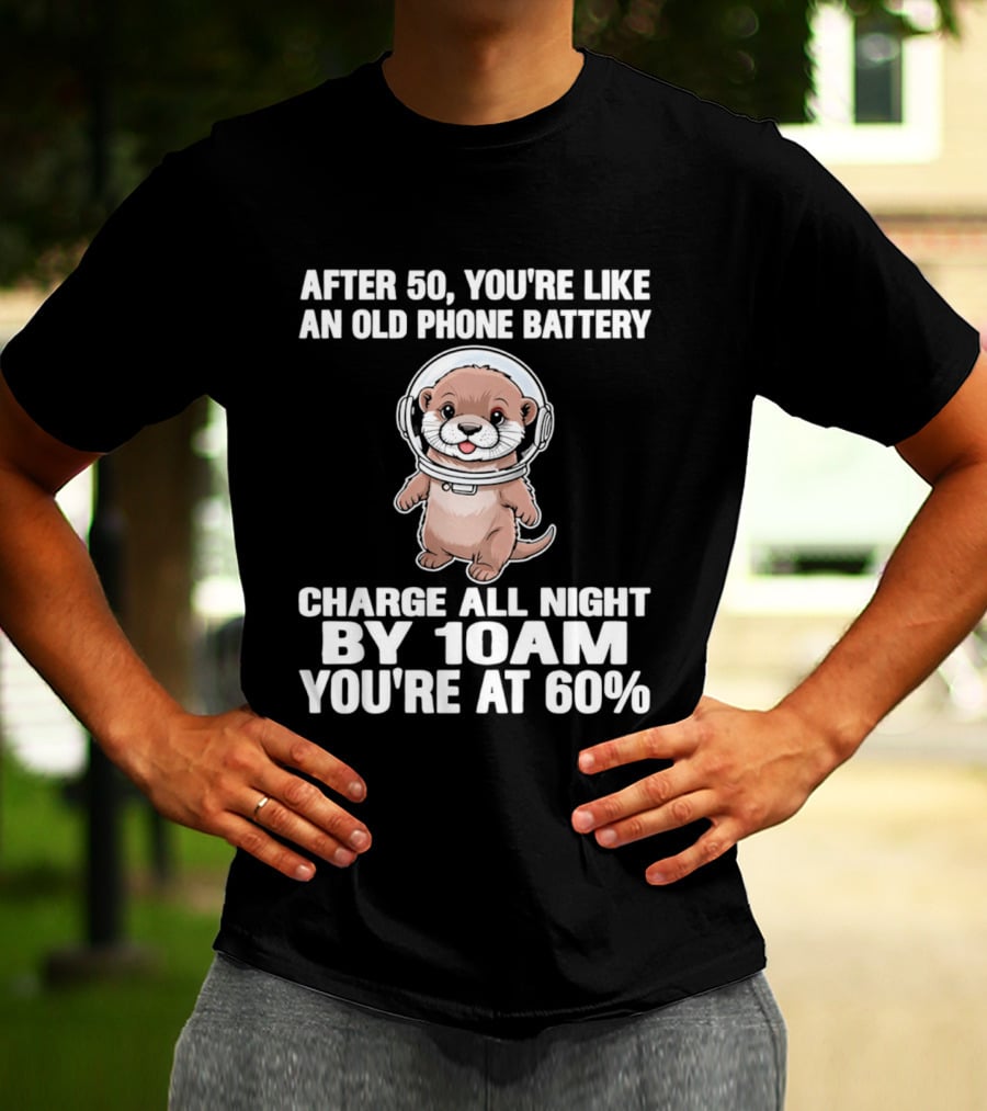 After 50 You're Like An Old Phone Battery Charge All Night By 10am You're At 60% Otter Cartoon T-Shirt