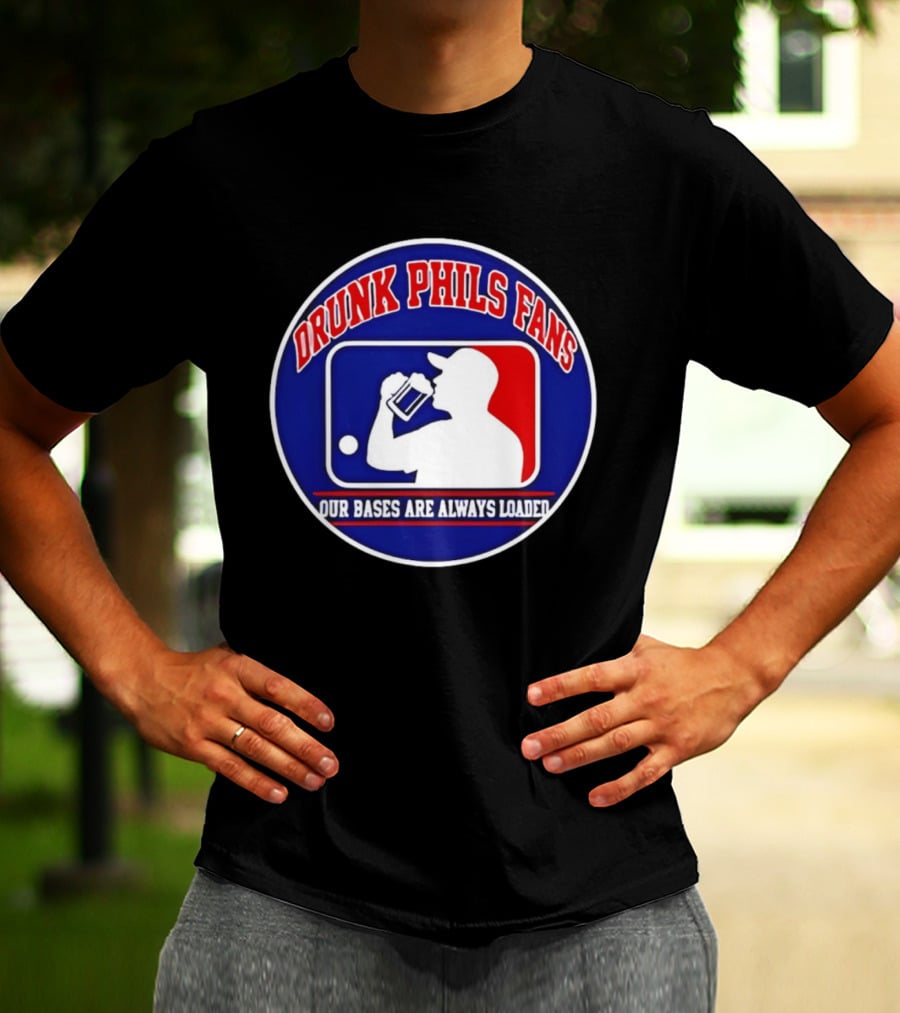 Drunk Phils Fans Our Bases Are Always Loaded Major League Baseball T-Shirt