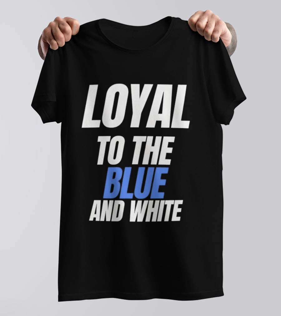 Loyal To The Blue And White T-Shirt