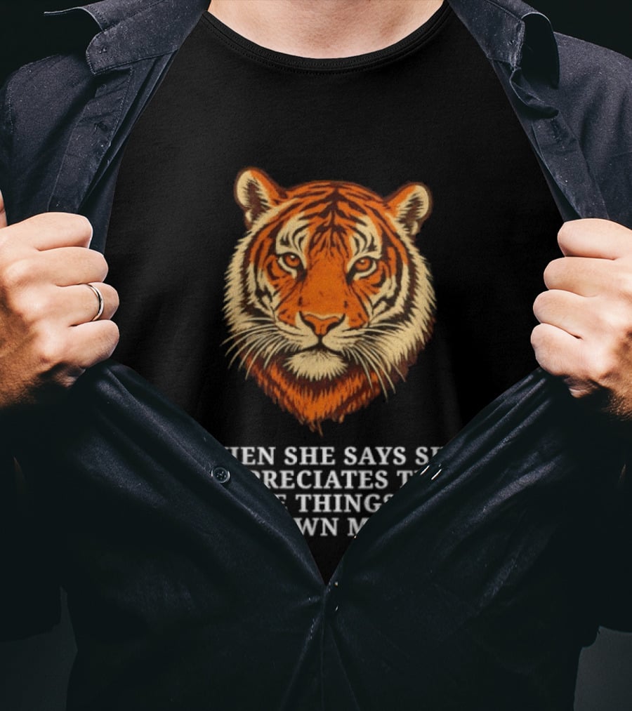 Tiger Head When She Says She Appreciates The Little Things So I Pull Down My Pants T-Shirt