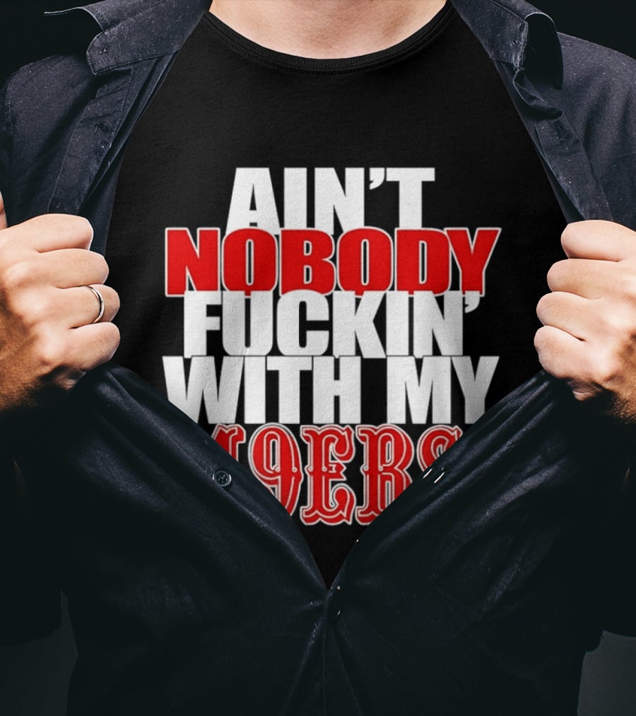 Ain't Nobody Messing With My 49ers Football Team Pride T-Shirt