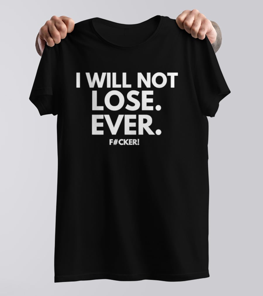 I Will Not Lose Ever F#cker T-Shirt