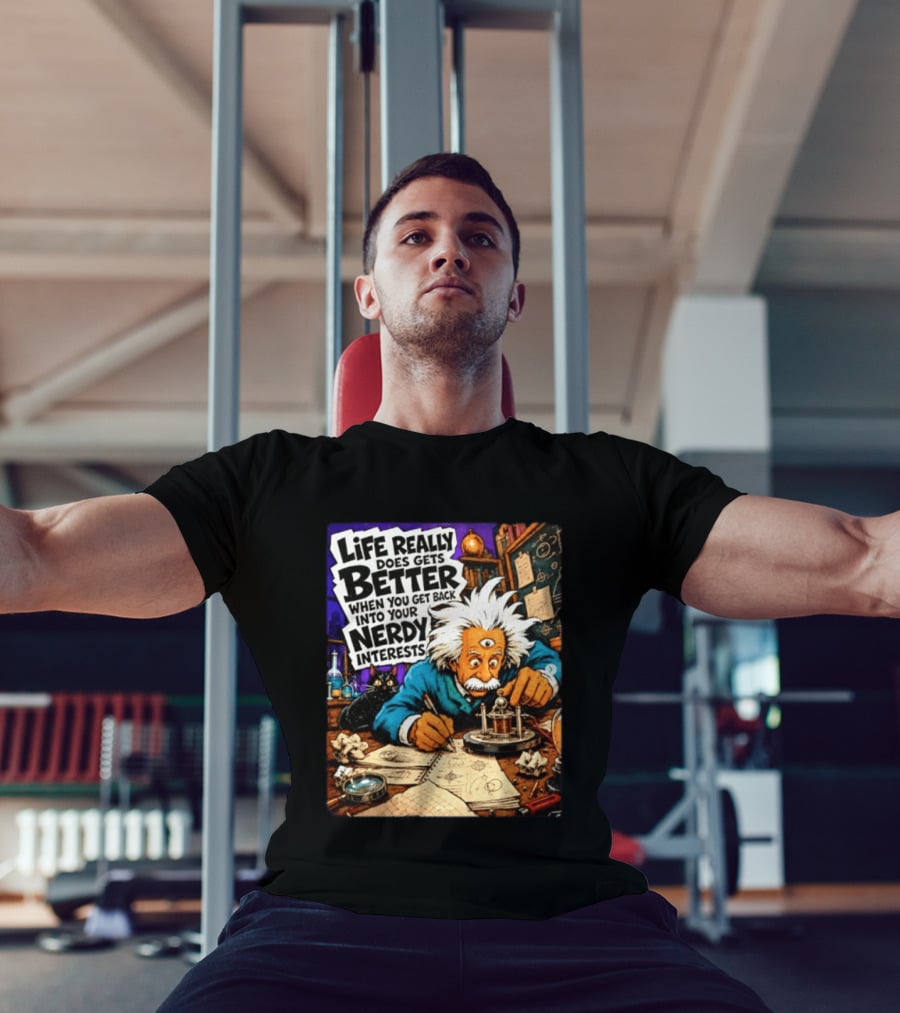 Albert Einstein Life Really Does Gets Better Nerdy Interests T-Shirt