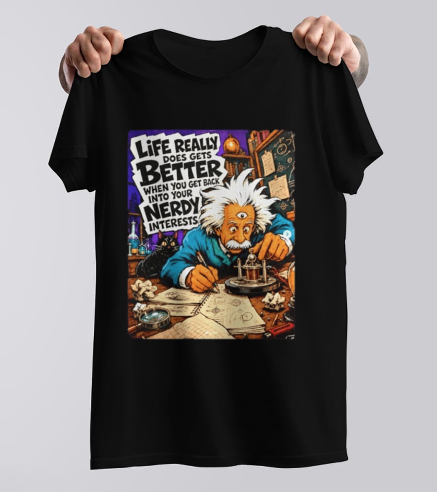 Albert Einstein Life Really Does Gets Better Nerdy Interests T-Shirt