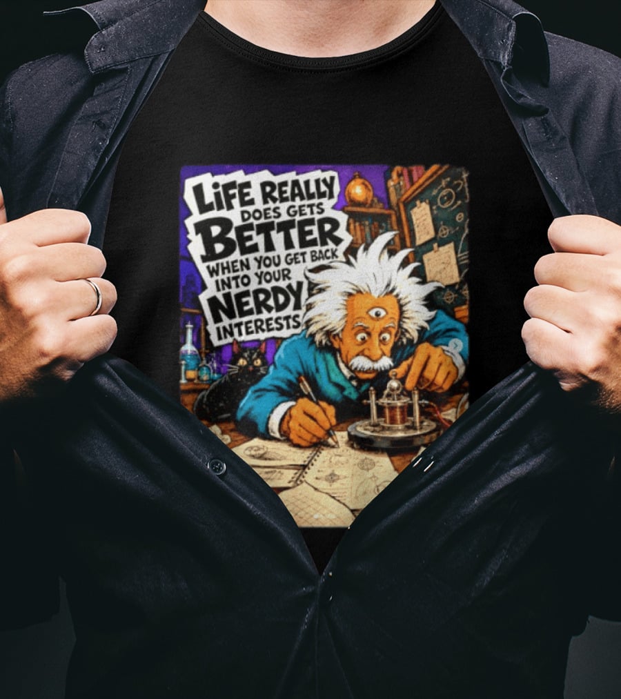 Albert Einstein Life Really Does Gets Better Nerdy Interests T-Shirt