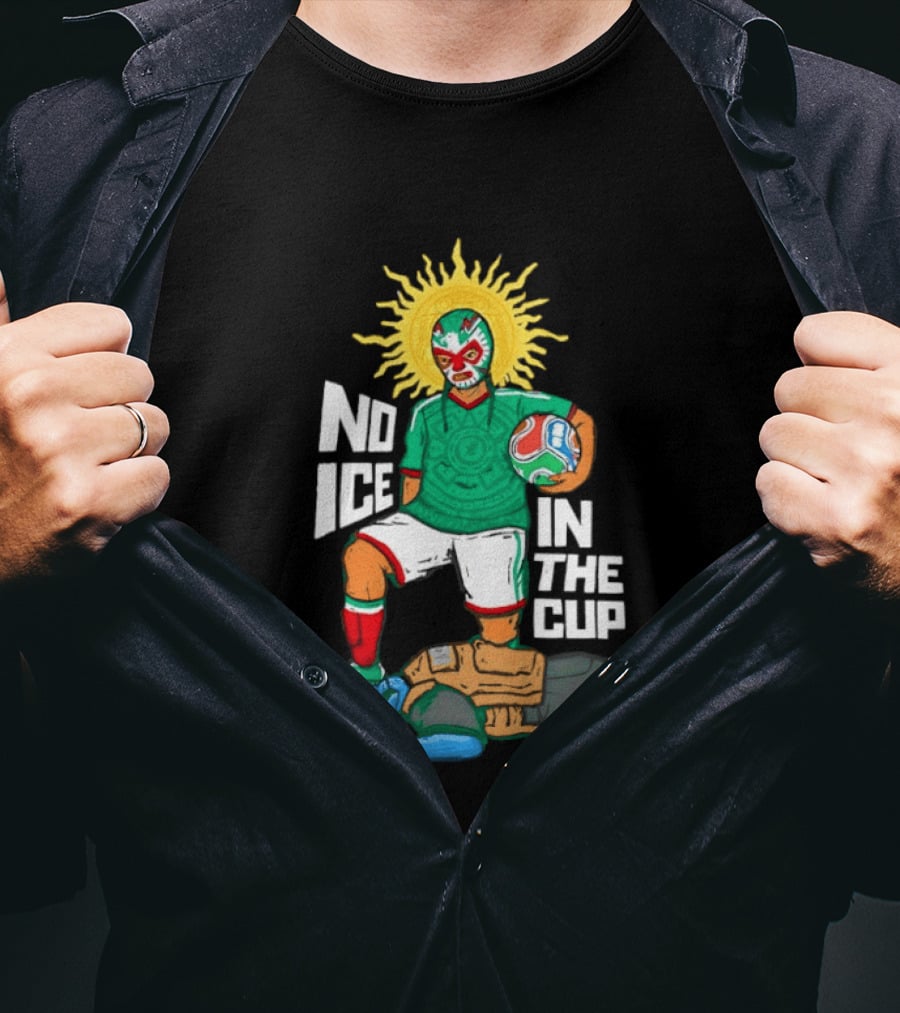 Mexican Luchador No Ice In The Cup Soccer 2018 Sun Mask Footballer T-Shirt