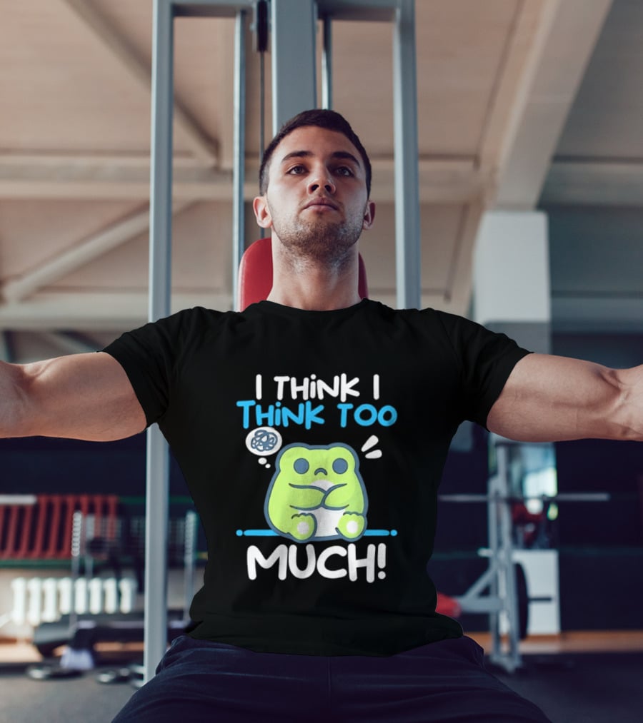 Frog I Think I Think Too Much Cute Overthinking Froggy T-Shirt