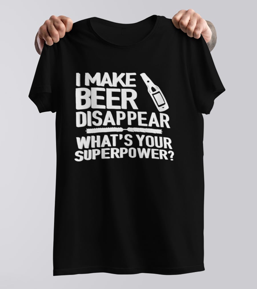 I Make Beer Disappear What's Your Superpower Bottle Icon Fun Drinking Phrase T-Shirt