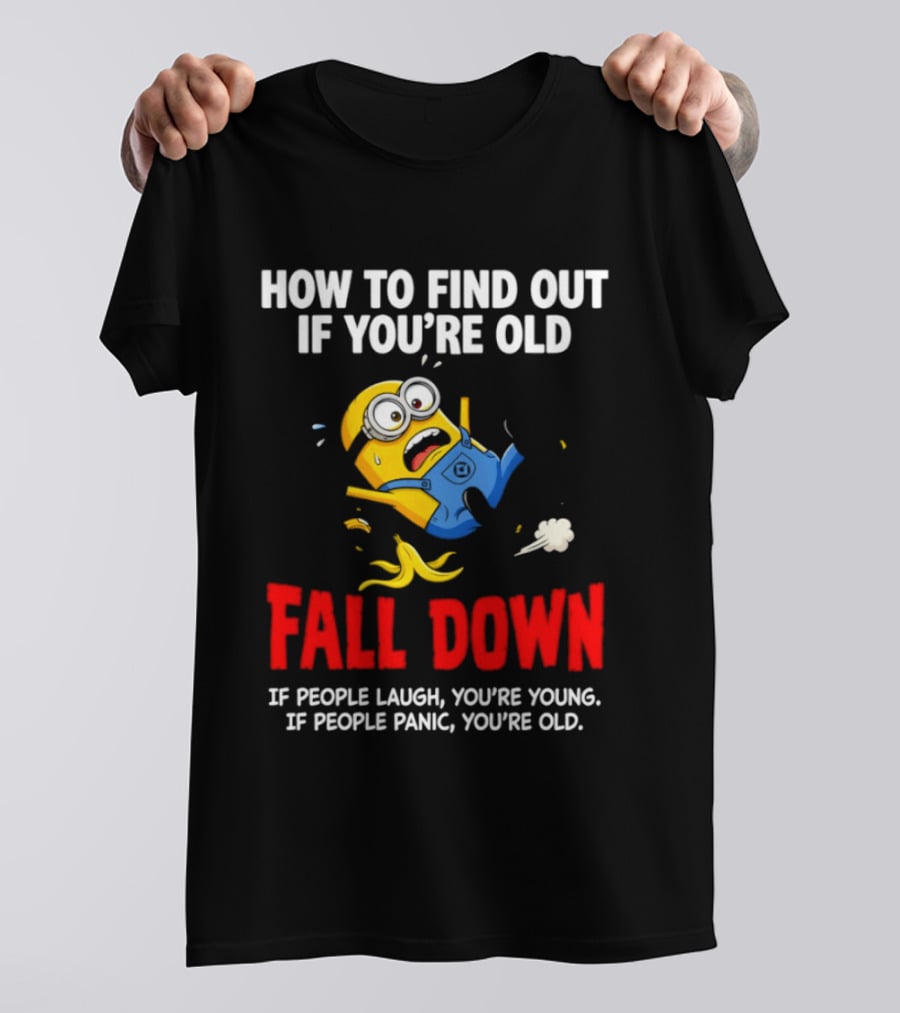 Minion How To Find Out If You're Old Fall Down If People Laugh You're Young If People Panic You're Old T-Shirt