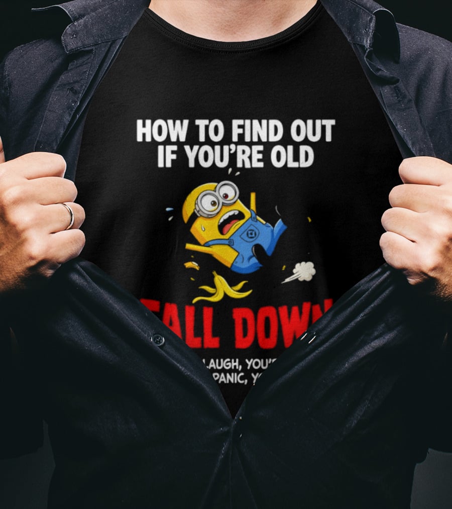Minion How To Find Out If You're Old Fall Down If People Laugh You're Young If People Panic You're Old T-Shirt