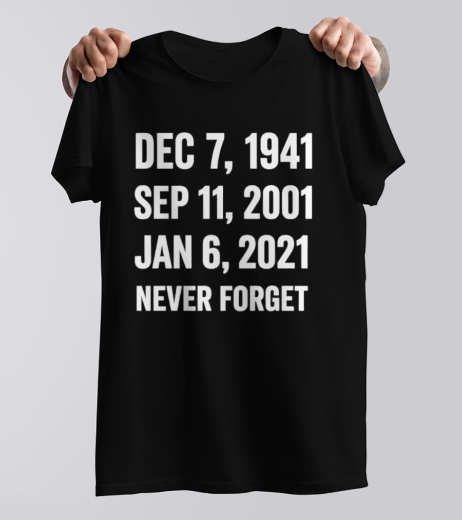 Dec 7 1941 Sep 11 2001 Jan 6 2021 Never Forget T-Shirt