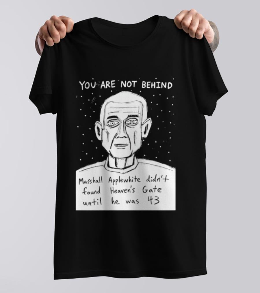 You Are Not Behind Marshall Applewhite Didn't Found Heaven's Gate T-Shirt