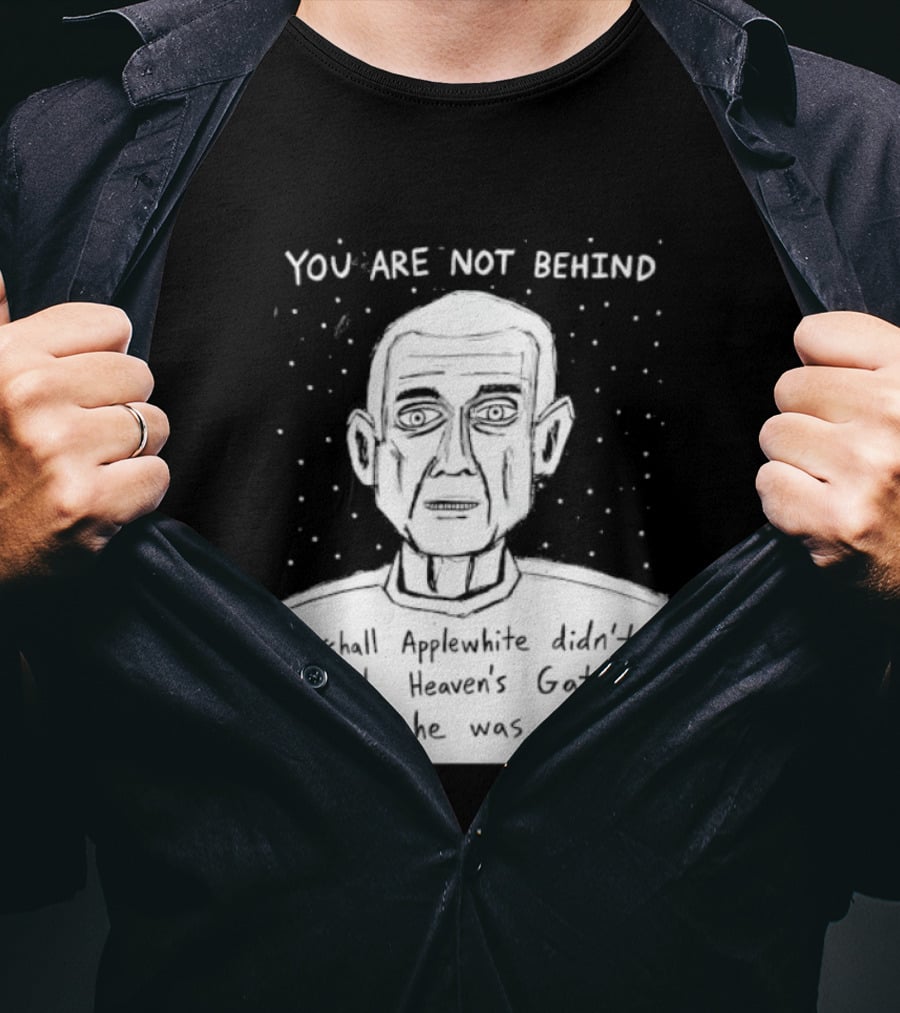 You Are Not Behind Marshall Applewhite Didn't Found Heaven's Gate T-Shirt