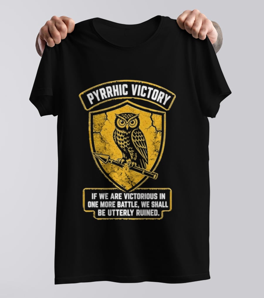 Pyrrhic Victory Owl Crest If We Are Victorious In One More Battle We Shall Be Utterly Ruined T-Shirt