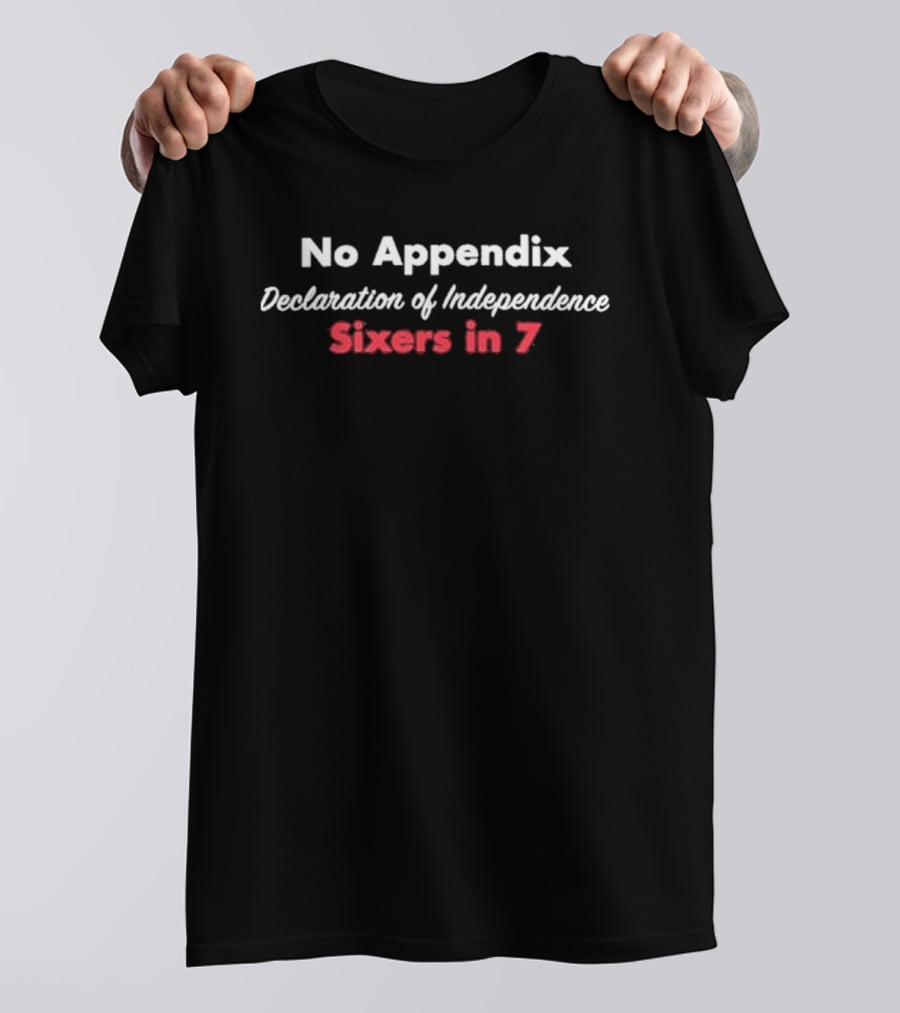 No Appendix Declaration Of Independence Sixers In 7 T-Shirt