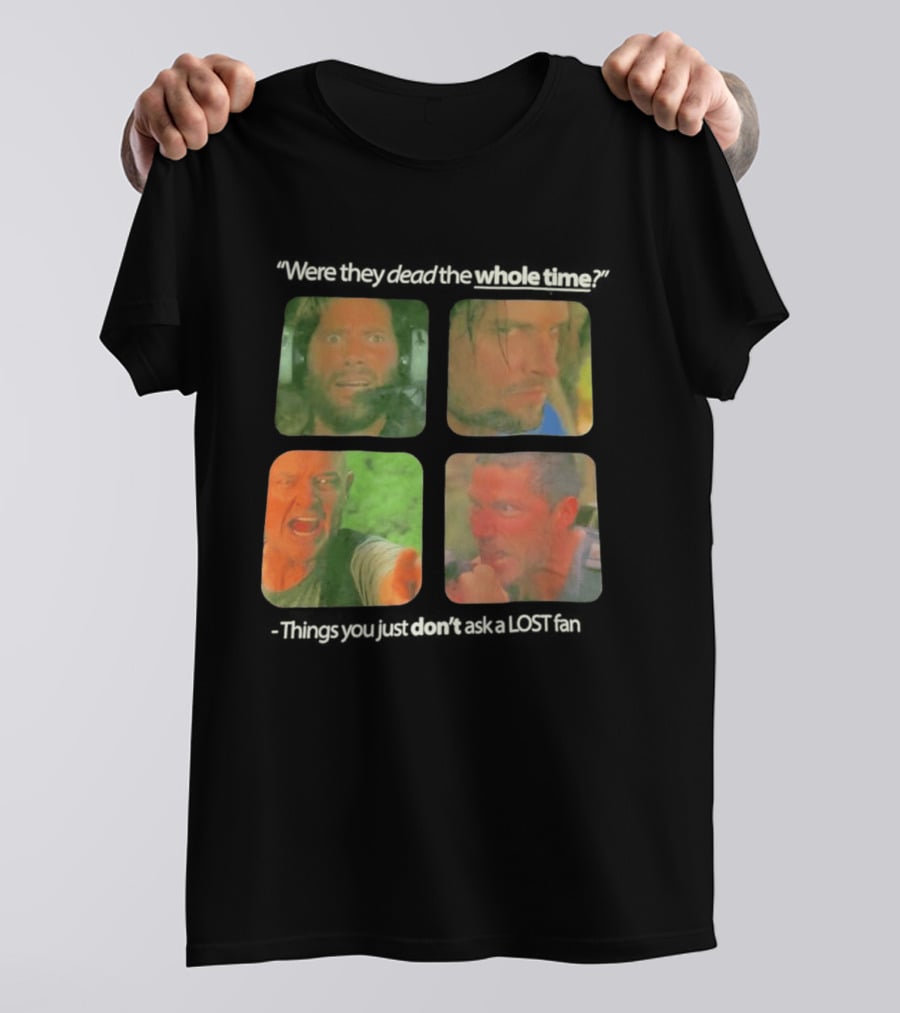 Were They Dead The Whole Time Things You Just Don't Ask A Lost Fan T-Shirt