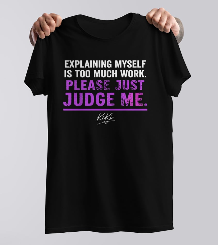 Explaining Myself Is Too Much Work Please Just Judge Me Kiki T-Shirt
