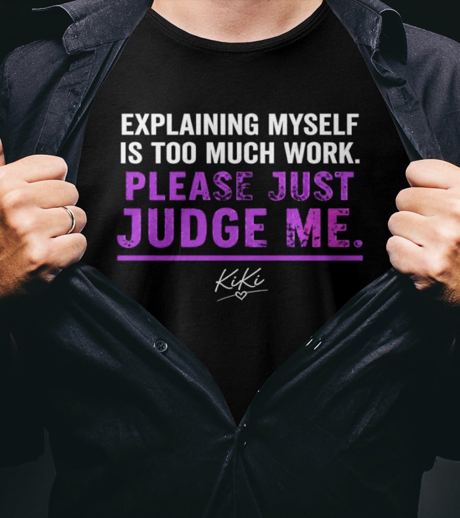 Explaining Myself Is Too Much Work Please Just Judge Me Kiki T-Shirt