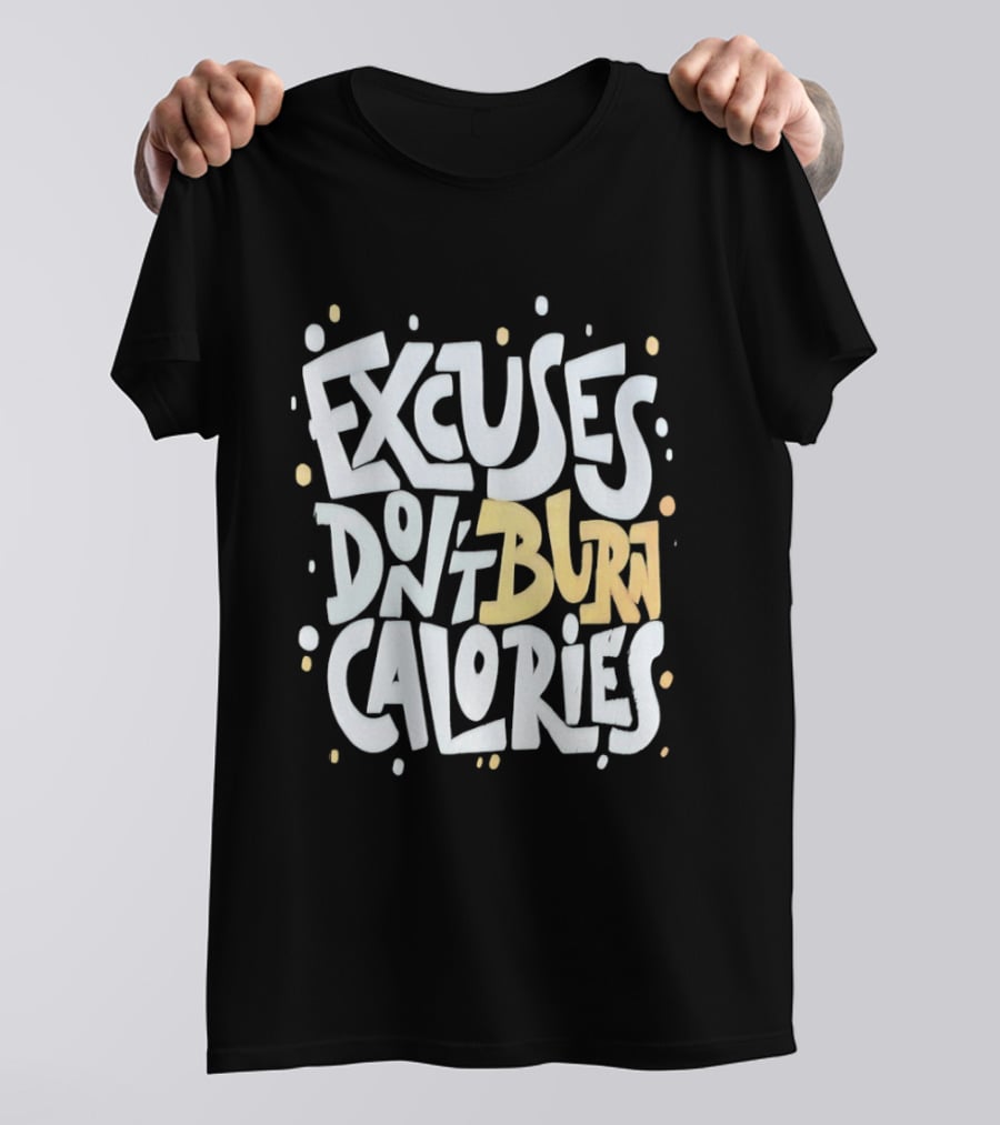 Excuses Don't Burn Calories Fitness Gym Workout Motivation T-Shirt