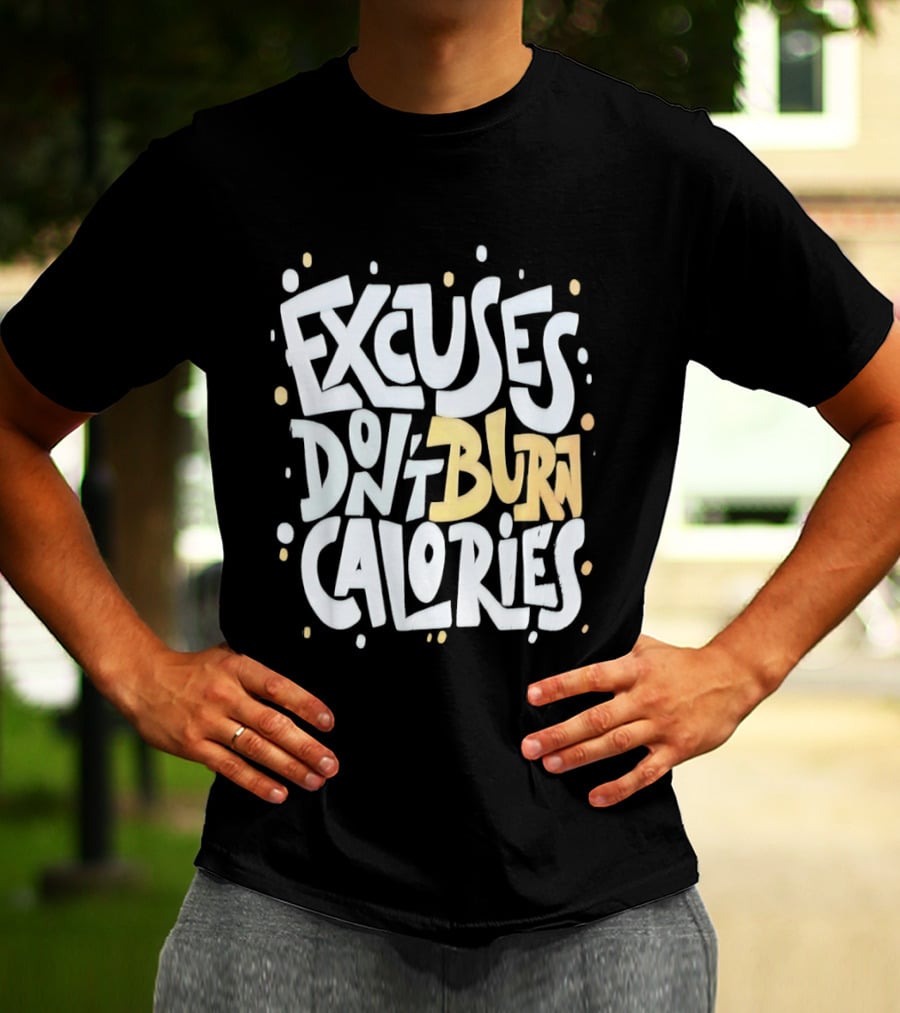 Excuses Don't Burn Calories Fitness Gym Workout Motivation T-Shirt