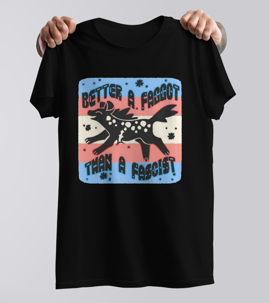 Better A Faggot Than A Fascist Lgbt Trans Flag Hyena T-Shirt