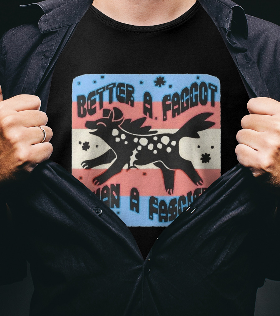 Better A Faggot Than A Fascist Lgbt Trans Flag Hyena T-Shirt