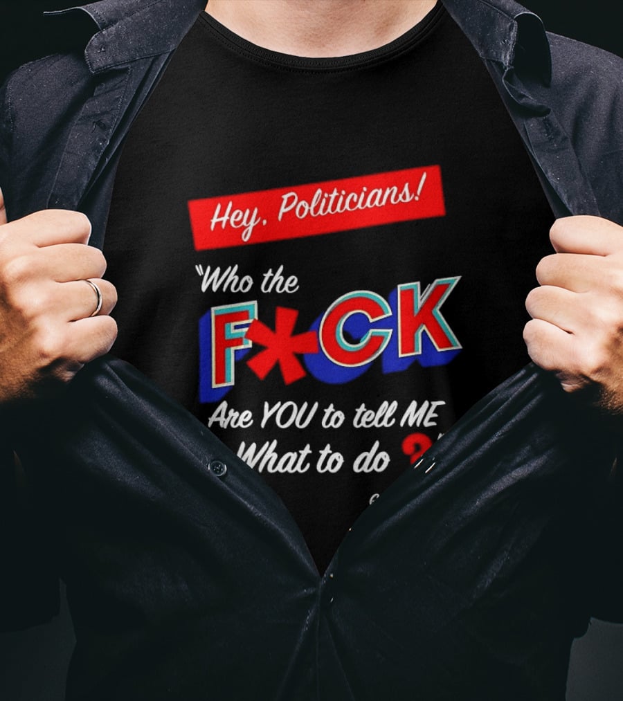 Gerald Celente Trends Journal Hey Politicians Who The F Are You To Tell Me What To Do T-Shirt
