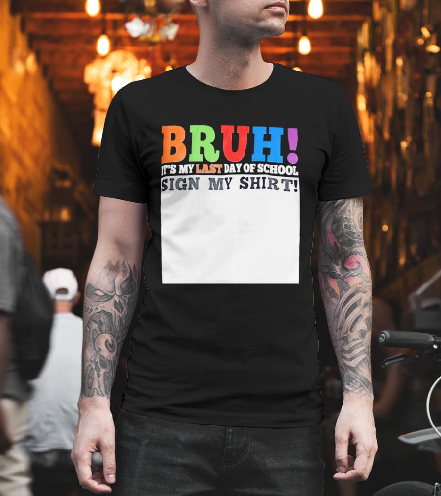 BRUH It's My Last Day Of School Sign My T-Shirt