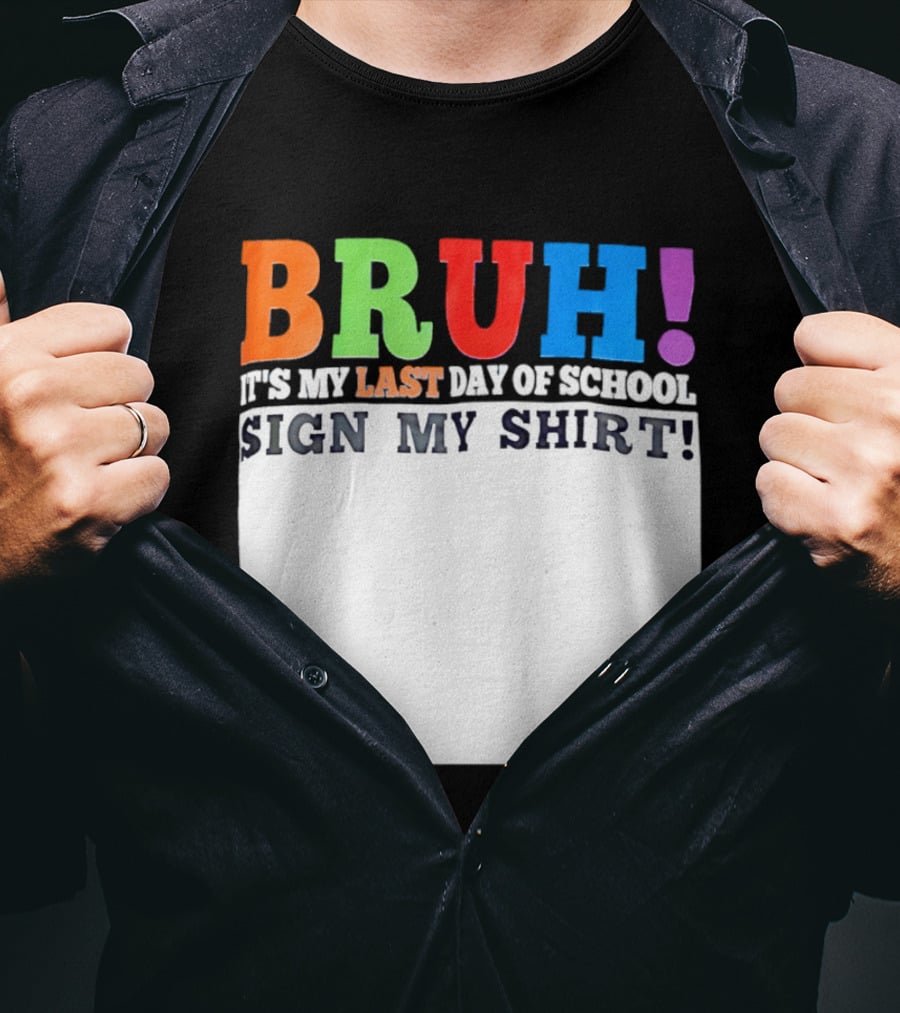 BRUH It's My Last Day Of School Sign My T-Shirt