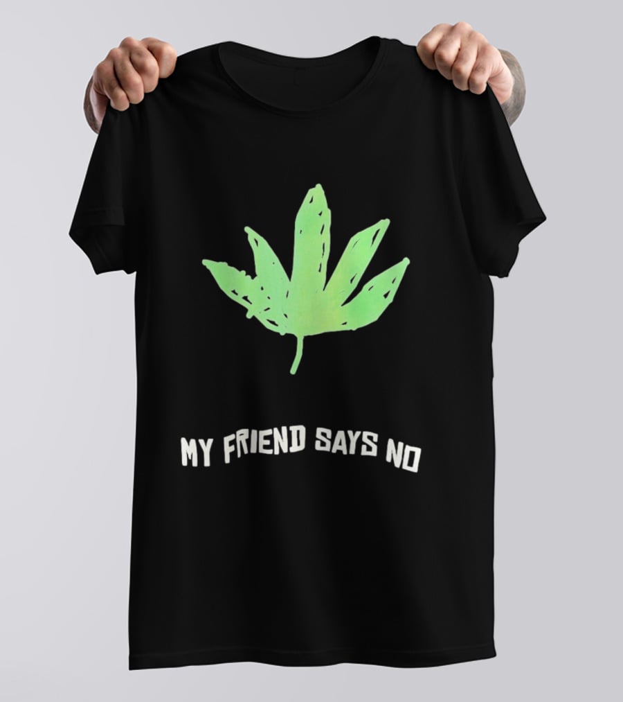 Cannabis Sativa Indica Ruderalis Leaf My Friend Says No Just Say No Leaf T-Shirt