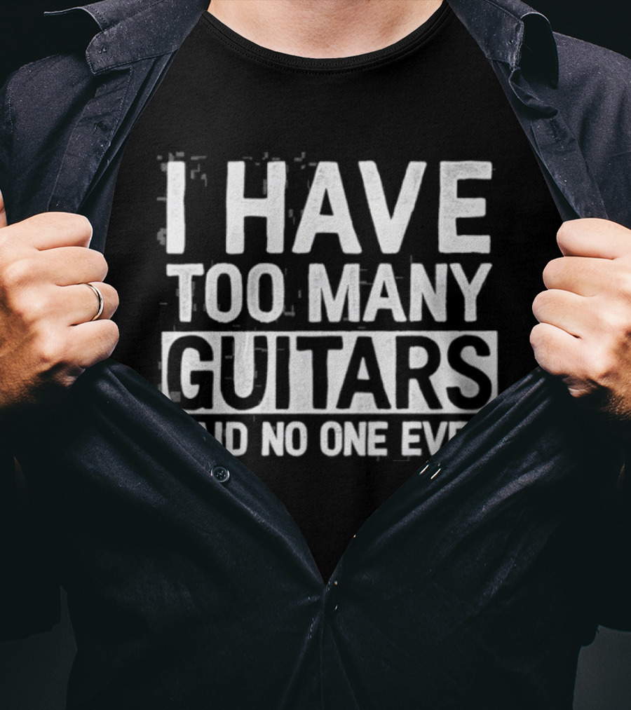 I Have Too Many Guitars Said No One Ever Classic Music Lover Humor T-Shirt