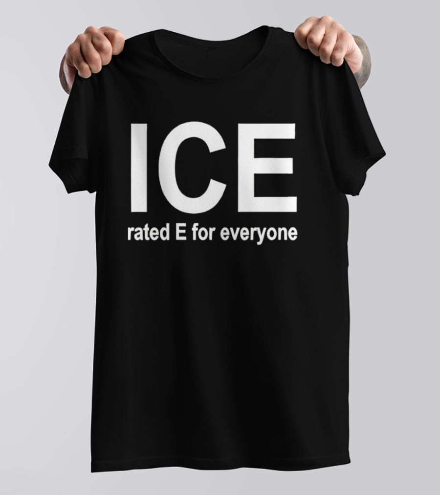 ICE Rated E For Everyone Immigration And Customs Enforcement T-Shirt
