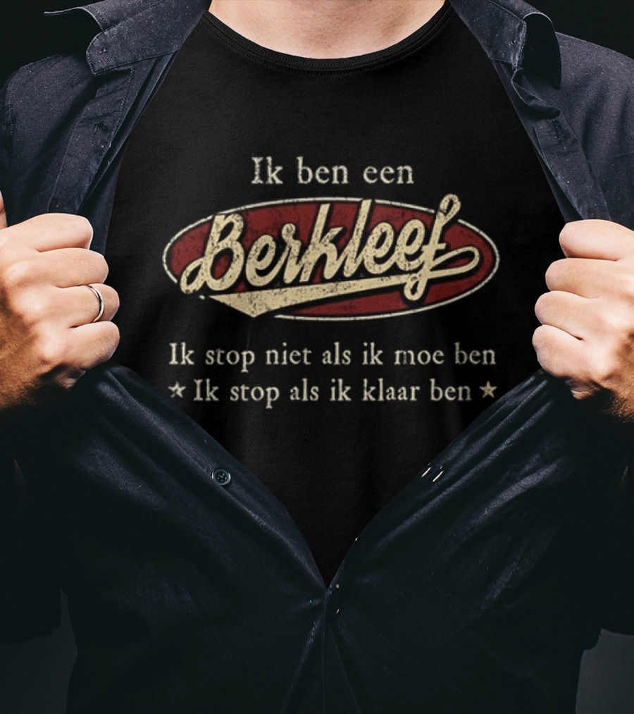 Ik Ben Een Berkleef Ik Stop Niet Als Ik Moe Ben Ik Stop Als Ik Klaar Ben T-Shirt